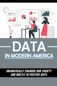 Paperback Data In Modern America: Dramatically Changed Our Society And Mostly In Positive Ways: How To Create Business Value From Data Book