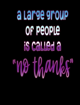 A Large Group Of People Is Called A No Thanks: Introverted Funny Cover Dotted Notebook 7.44 in x 9.69 in 100 Pages Anti-Social Book