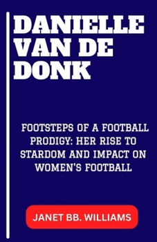 Danielle Van de Donk: "Footsteps of a Football Prodigy: Her Rise to Stardom and Impact on Women's Football"