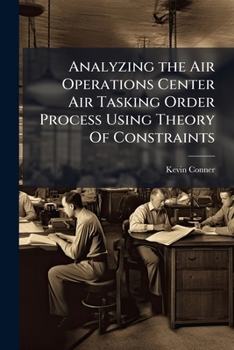 Paperback Analyzing the Air Operations Center Air Tasking Order Process Using Theory Of Constraints Book