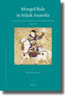 Hardcover Mongol Rule in Seljuk Anatolia: The Politics of Conquest and History-Writing 1243-1282 Book