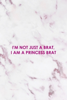 I'm Not Just A Brat, I Am A Princess Brat: All Purpose 6x9" Blank Lined Notebook Journal Way Better Than A Card Trendy Unique Gift Pink Marble Brat