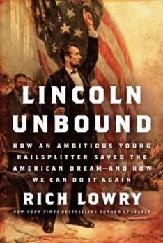 Hardcover Lincoln Unbound: How an Ambitious Young Railsplitter Saved the American Dream--And How We Can Do It Again Book