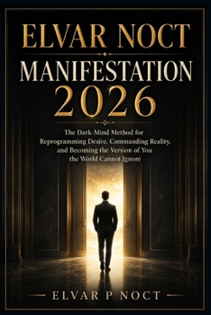 Paperback ELVAR NOCT MANIFESTATION 2026: The Dark-Mind Method for Reprogramming Desire, Commanding Reality, and Becoming the Version of You the World Cannot Ignore Book