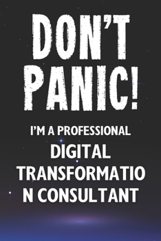 Paperback Don't Panic! I'm A Professional Digital Transformation Consultant: Customized 100 Page Lined Notebook Journal Gift For A Busy Digital Transformation C Book