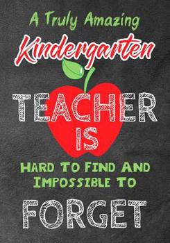 Paperback A Truly Amazing Kindergarten Teacher Is Hard To Find And Impossible To Forget: Perfect Year End Graduation or Thank You Gift for Teachers, Teacher App Book