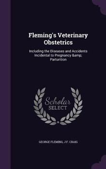 Hardcover Fleming's Veterinary Obstetrics: Including the Diseases and Accidents Incidental to Pregnancy & Parturition Book