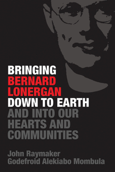 Paperback Bringing Bernard Lonergan Down to Earth and into Our Hearts and Communities Book