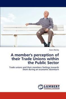 A member's perception of their Trade Unions within the Public Sector: Trade unions and their members feelings towards them during an economic downturn