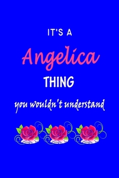 Paperback It's A Angelica Thing You Wouldn't Understand: Angelica First Name Personalized Journal 6x9 Notebook, Wide Ruled (Lined) blank pages Funny Cover for G Book