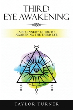 Paperback Third Eye Awakening: A Beginner's Guide to Awakening the Third Eye Book