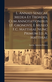 Hardcover L. Annaei Senecae Medea Et Troades, Cum Annotationibus I.F. Gronovii, E Museo F.C. Matthiae Nunc Primum Ed. A. Matthiae [Italian] Book