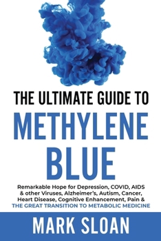 Paperback The Ultimate Guide to Methylene Blue: Remarkable Hope for Depression, COVID, AIDS & other Viruses, Alzheimer's, Autism, Cancer, Heart Disease, Cogniti Book