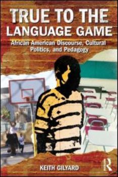 Paperback True to the Language Game: African American Discourse, Cultural Politics, and Pedagogy Book