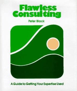 Hardcover Flawless Consulting: A Guide to Getting Your Expertise Used Book