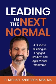 Paperback Leading in the Next Normal: A Guide to Building an Engaged, Resilient and Agile Virtual Workforce Book