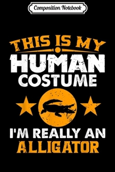 Composition Notebook: This Is My Human Costume I'm Really a Alligator Halloween  Journal/Notebook Blank Lined Ruled 6x9 100 Pages