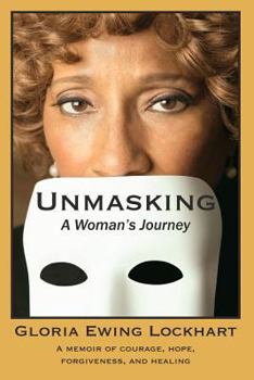 Paperback Unmasking: A Woman's Journey: A Memoir of Courage, Hope, Forgiveness, And Healing Book