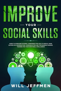 Improve your Social Skills: Guide to Overcome Shyness, Confidence for Adults People. Make Success on Conversation, Communication and The Business ... Your Emotional Intelligence (Self Discipline)