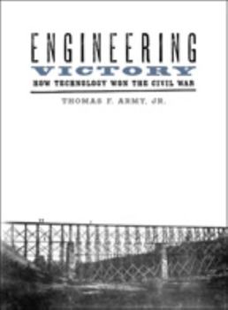 Engineering Victory: How Technology Won the Civil War - Book  of the Johns Hopkins Studies in the History of Technology