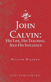 Paperback John Calvin: His Life, His Teaching, And His Influence Book