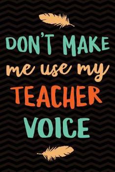 Paperback Don't Make Me Use My Teacher Voice Book