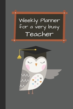 Weekly Planner For A Very Busy Teacher: Weekly Organiser / Journal, Notebook Organizer, Week Per Page, 50 Pages Ruled White Paper, 106 pages, Cute Fun Gift for Teachers Primary School Kindergarten