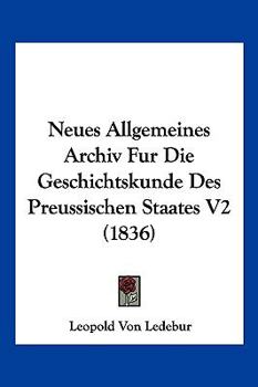 Paperback Neues Allgemeines Archiv Fur Die Geschichtskunde Des Preussischen Staates V2 (1836) [German] Book