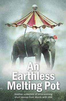 Paperback An Earthless Melting Pot: Another collection of prize-winning short stories from Words with JAM Book