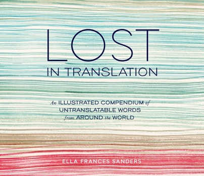 Hardcover Lost in Translation: An Illustrated Compendium of Untranslatable Words from Around the World Book