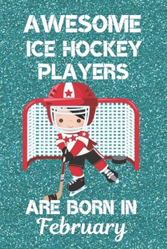 Paperback Awesome Ice Hockey Players Are Born In February: Ice Hockey Gifts. This Ice Hockey Notebook or Ice Hockey Journal is 6x9in with 120 lined ruled pages Book