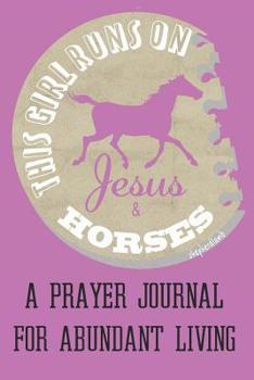 Paperback This Girl Runs On Jesus & Horses A Prayer Journal For Abundant Living: The Perfect Christian Notebook For Home Bible Research, Prayer and Study Book