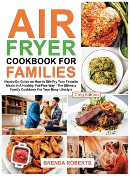 Hardcover Air Fryer Cookbook for Families: Hands-On Guide on How To Stir- Fry Your Favorite Meals In A Healthy, Fat-Free Way The Ultimate Family Cookbook For Yo Book