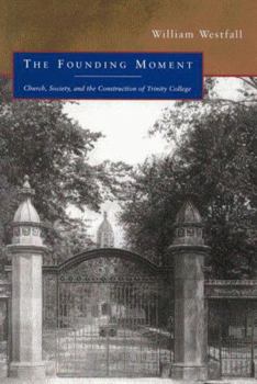 Hardcover The Founding Moment, Volume 48: Church, Society, and the Construction of Trinity College Book