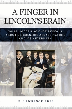 Hardcover A Finger in Lincoln's Brain: What Modern Science Reveals about Lincoln, His Assassination, and Its Aftermath Book