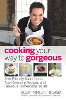 Paperback Cooking Your Way to Gorgeous: Skin-Friendly Superfoods, Age-Reversing Recipes, and Fabulous Homemade Facials Book