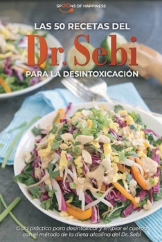 Las 50 recetas del Dr. Sebi para la desintoxicación: Guía práctica para desintoxicar y limpiar el cuerpo con el método de la dieta alcalina del Dr. ... Recipes for Detoxification