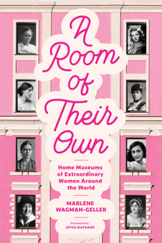 Paperback A Room of Their Own: Home Museums of Extraordinary Women Around the World (Women History Book of Museums, Historic Homes of Famous Women, F Book