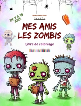 Mes amis les zombies Livre de coloriage Scènes de zombies fascinantes et créatives pour les enfants de 7 à 15 ans: Incroyable collection de zombies uniques pour stimuler la créativité (French Edition)