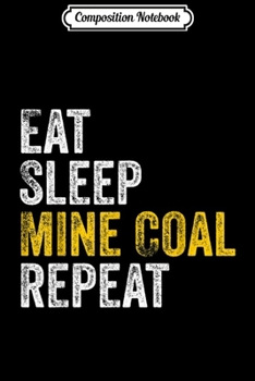 Paperback Composition Notebook: Coal Miner Gifts Eat Sleep Mine Coal Repeat Coal Mining Journal/Notebook Blank Lined Ruled 6x9 100 Pages Book