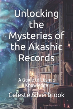 Paperback Unlocking the Mysteries of the Akashic Records: A Guide to Cosmic Knowledge Book