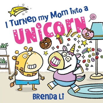 Hardcover I Turned My Mom Into a Unicorn: A Funny Thankful Story Book