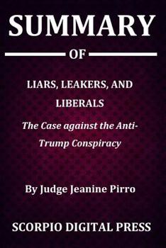 Paperback Summary Of Liars, Leakers, and Liberals: The Case Against the Anti-Trump Conspiracy By Judge Jeanine Pirro Book