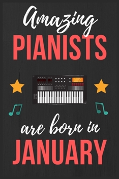 Amazing Pianists are Born In January: Pianists Birthday Gift , Pianist Gift Ideas Lined Journal Diary / Notebook Funny Piano player Xmas / Thanksgiving or Christmas present