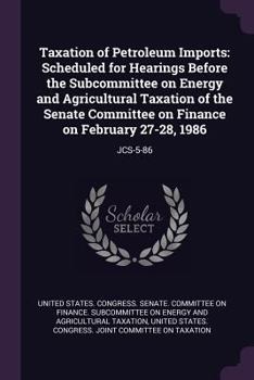 Paperback Taxation of Petroleum Imports: Scheduled for Hearings Before the Subcommittee on Energy and Agricultural Taxation of the Senate Committee on Finance Book