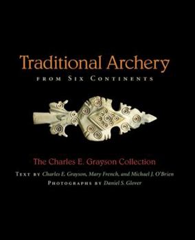 Hardcover Traditional Archery from Six Continents: The Charles E. Grayson Collection Volume 1 Book