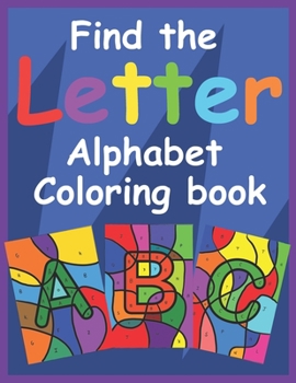 Find the Letter Alphabet Coloring Book: Fun and challenging Alphabet coloring book for young children - Great learning material