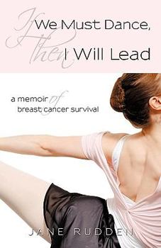 Paperback If We Must Dance, Then I Will Lead: A Memoir of Breast Cancer Survival Book