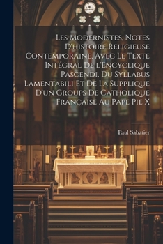 Paperback Les modernistes, notes d'histoire religieuse contemporaine, avec le texte intégral de l'Encyclique Pascendi, du Syllabus Lamentabili et de la Suppliqu [French] Book