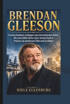 BRENDAN GLEESON: Von bescheidenen Anfängen zum internationalen Ruhm – Die unerzählte Reise einer meisterhaften Präsenz im modernen Film und Erzählen (German Edition)